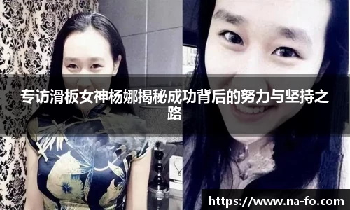 专访滑板女神杨娜揭秘成功背后的努力与坚持之路