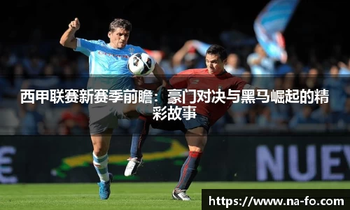 西甲联赛新赛季前瞻：豪门对决与黑马崛起的精彩故事