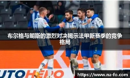 布尔格与朗斯的激烈对决揭示法甲新赛季的竞争格局