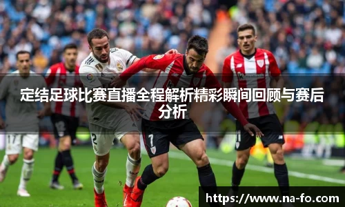 定结足球比赛直播全程解析精彩瞬间回顾与赛后分析