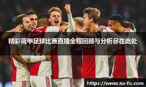 精彩荷甲足球比赛直播全程回顾与分析尽在此处