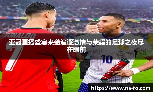 亚冠直播盛宴来袭追逐激情与荣耀的足球之夜尽在眼前