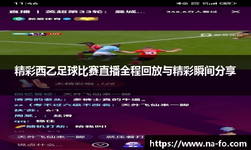 精彩西乙足球比赛直播全程回放与精彩瞬间分享