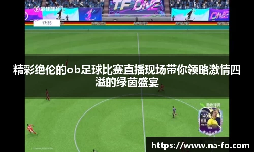 精彩绝伦的ob足球比赛直播现场带你领略激情四溢的绿茵盛宴