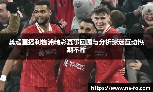 英超直播利物浦精彩赛事回顾与分析球迷互动热潮不断