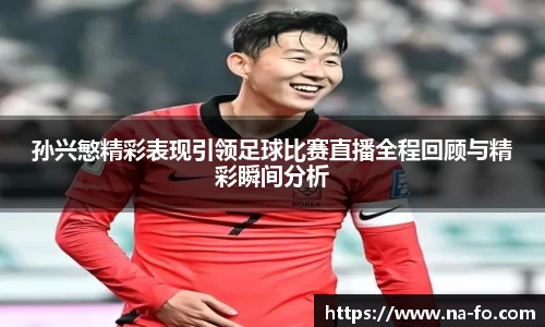 孙兴慜精彩表现引领足球比赛直播全程回顾与精彩瞬间分析