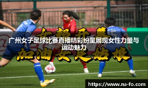 广州女子足球比赛直播精彩纷呈展现女性力量与运动魅力