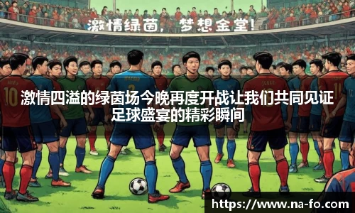 激情四溢的绿茵场今晚再度开战让我们共同见证足球盛宴的精彩瞬间