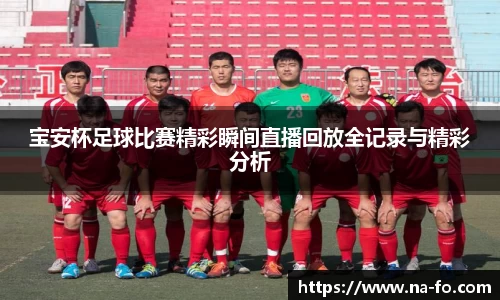 宝安杯足球比赛精彩瞬间直播回放全记录与精彩分析