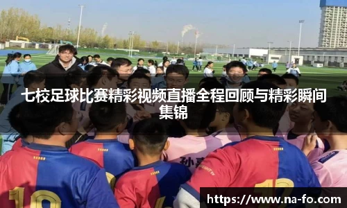 七校足球比赛精彩视频直播全程回顾与精彩瞬间集锦
