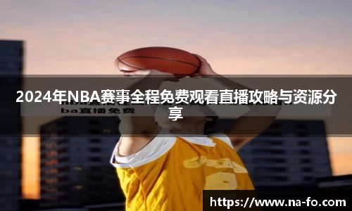 2024年NBA赛事全程免费观看直播攻略与资源分享