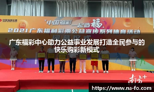 广东福彩中心助力公益事业发展打造全民参与的快乐购彩新模式