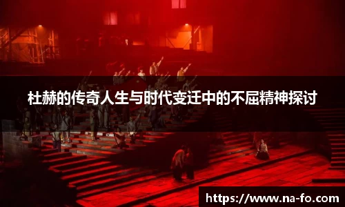 杜赫的传奇人生与时代变迁中的不屈精神探讨
