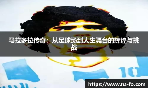 马拉多拉传奇：从足球场到人生舞台的辉煌与挑战