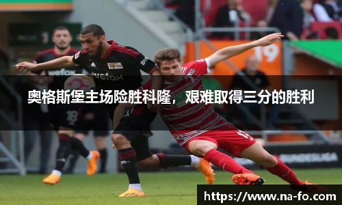 奥格斯堡主场险胜科隆，艰难取得三分的胜利