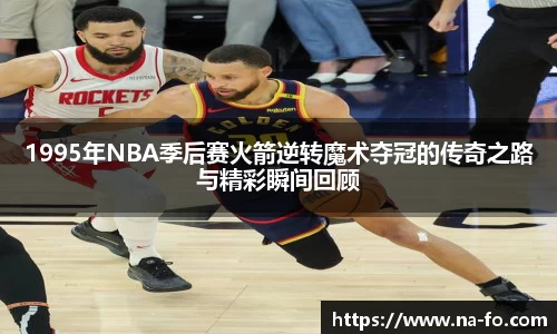 1995年NBA季后赛火箭逆转魔术夺冠的传奇之路与精彩瞬间回顾