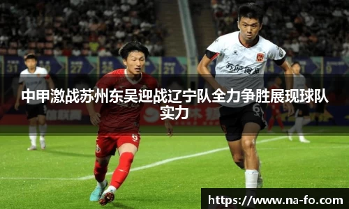 中甲激战苏州东吴迎战辽宁队全力争胜展现球队实力
