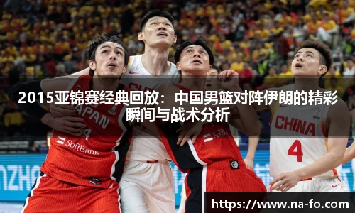 2015亚锦赛经典回放：中国男篮对阵伊朗的精彩瞬间与战术分析